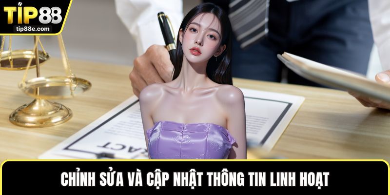 Chỉnh sửa và cập nhật thông tin linh hoạt
