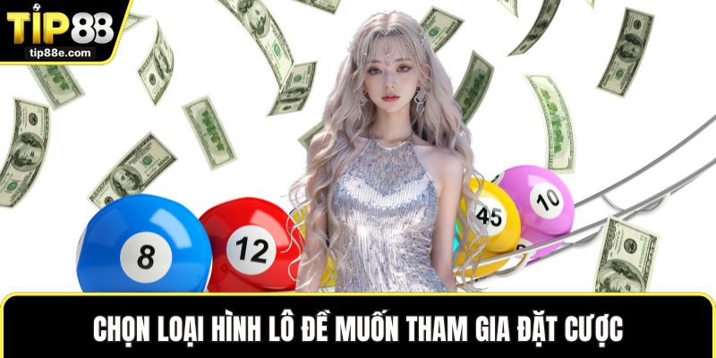 Chọn loại hình lô đề muốn tham gia đặt cược