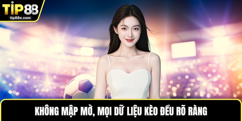 Không mập mờ, mọi dữ liệu kèo đều rõ ràng