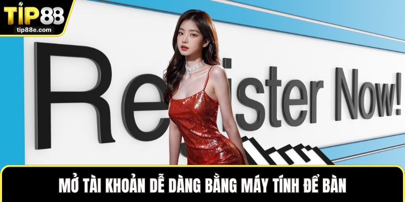 Mở tài khoản dễ dàng bằng máy tính để bàn