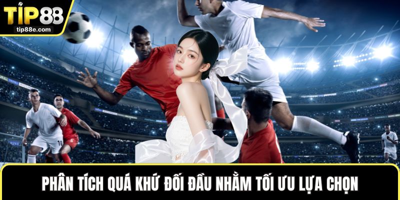 Phân tích quá khứ đối đầu nhằm tối ưu lựa chọn