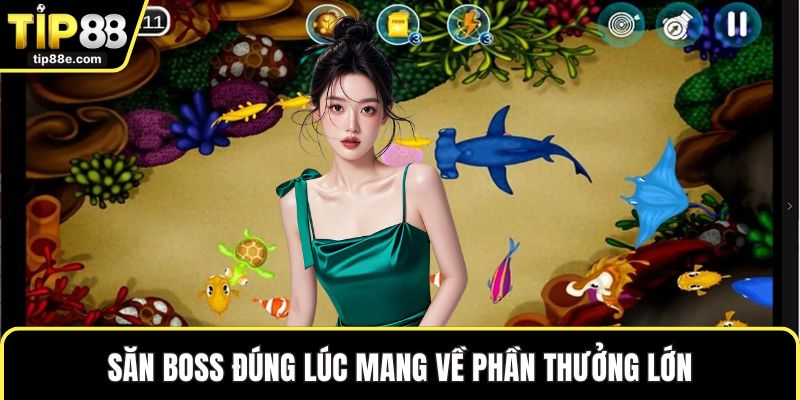 Săn boss đúng lúc mang về phần thưởng lớn