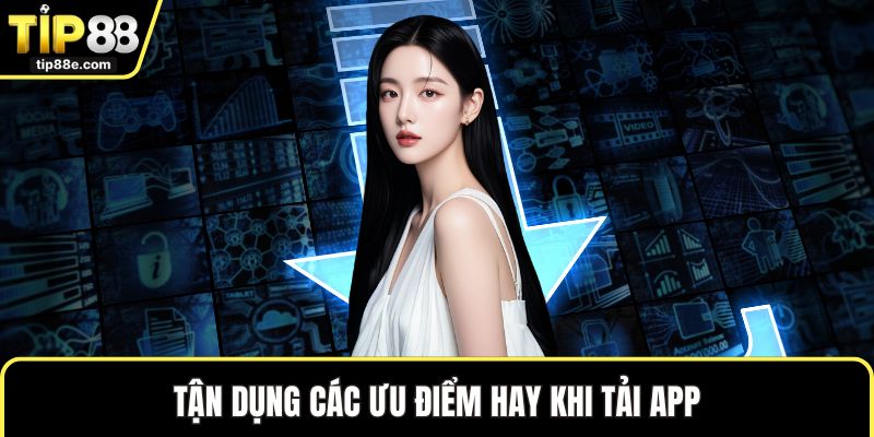 Tận dụng các ưu điểm hay khi tải app