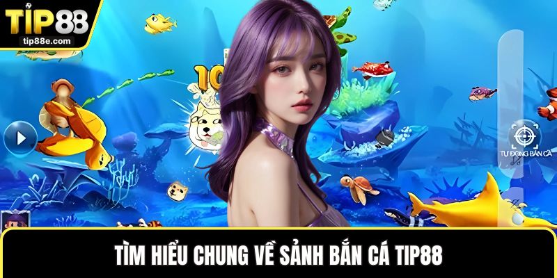 Tìm hiểu chung về sảnh bắn cá TIP88