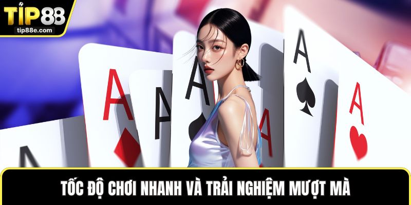 Tốc độ chơi nhanh và trải nghiệm mượt mà