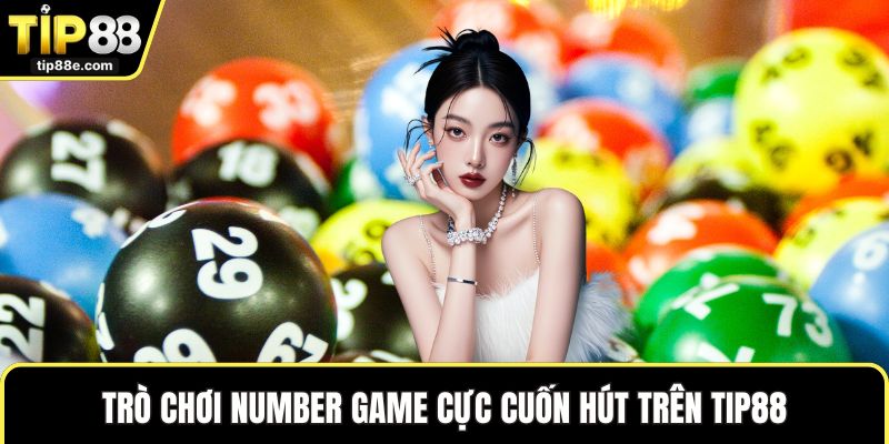 Trò chơi Number Game cực cuốn hút trên TIP88