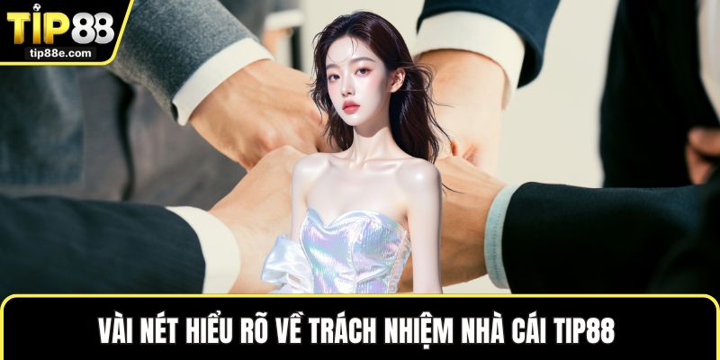 Vài nét hiểu rõ về trách nhiệm nhà cái TIP88 